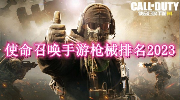 使命召唤手游枪械排名2023-2023最新枪械排名榜单一览-好学资源网