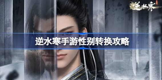 逆水寒手游可以转性别吗-逆水寒手游性别转换介绍